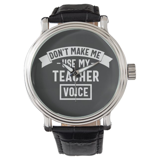don't make me use my teacher voice watch (Front)