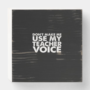 don't make me use my teacher voice wooden box sign