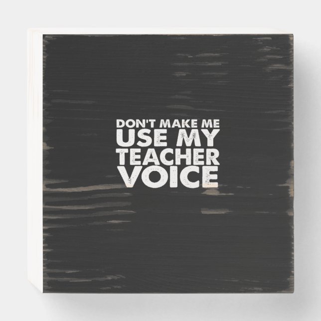 don't make me use my teacher voice wooden box sign (Front Horizontal)
