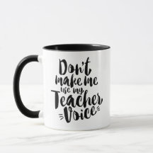 Don't Make Me Use My Teacher's Voice Mug