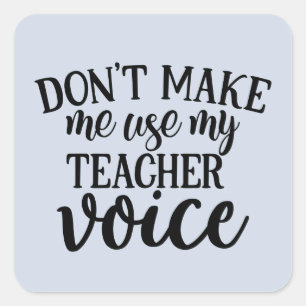 Don't make me use my Teachers voice Square Sticker