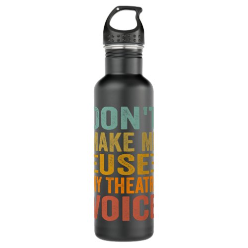 Dont Make Me Use My Theater Voice _ Funny Musical Stainless Steel Water Bottle