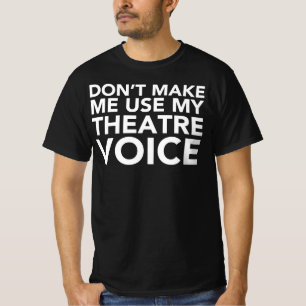 Don't Make Me Use My Theater Voice - Musical Fan T-Shirt