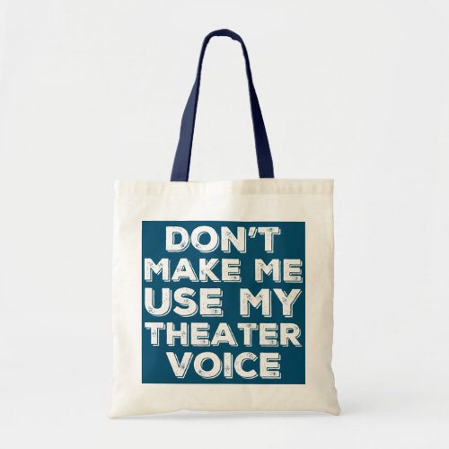 Dont Make Me Use My Theater Voice Thespian Drama Tote Bag