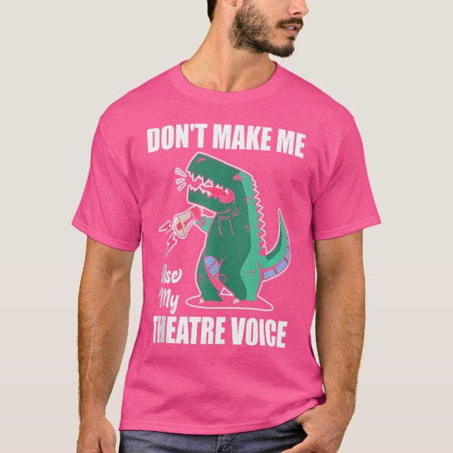 Don'T Make Me Use My Theatre Voice Dinosaur Theate T-Shirt (Front)