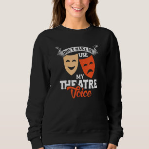 Don't Make Me Use My Theatre Voice Director Design Sweatshirt