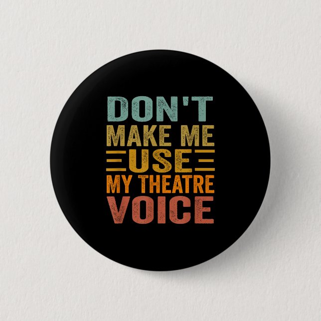 Don't Make Me Use My Theatre Voice - Funny Musical Button (Front)
