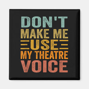 Don't Make Me Use My Theatre Voice - Funny Musical Magnet