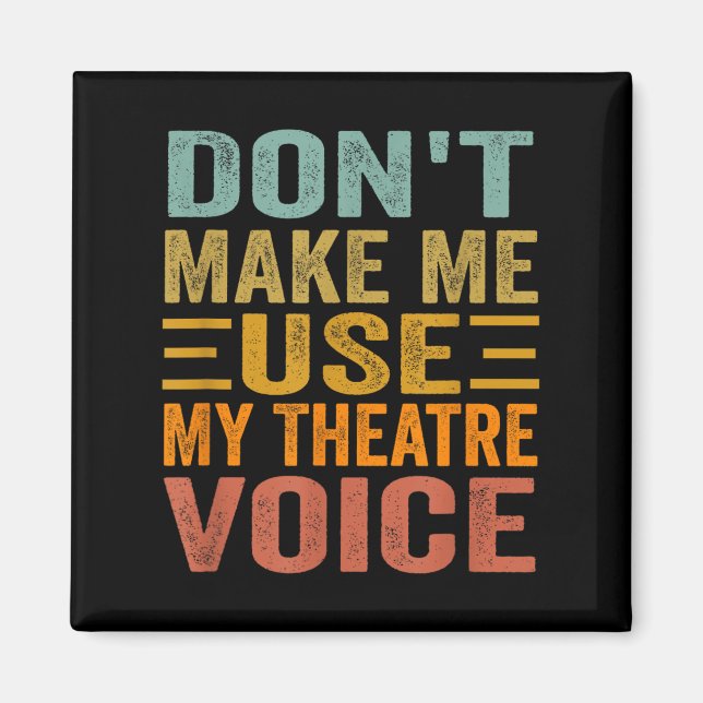 Don't Make Me Use My Theatre Voice - Funny Musical Magnet (Front)