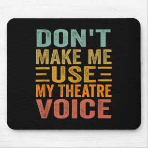 Don't Make Me Use My Theatre Voice - Funny Musical Mouse Pad