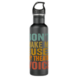 Don't Make Me Use My Theatre Voice - Funny Musical Stainless Steel Water Bottle