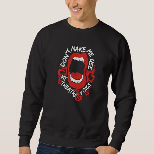 Dont Make Me Use My Theatre Voice  Mouth Broadway Sweatshirt