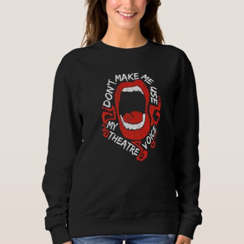 Dont Make Me Use My Theatre Voice  Mouth Broadway Sweatshirt