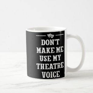 Dont Make Me Use My Theatre Voice Theater Directo Coffee Mug