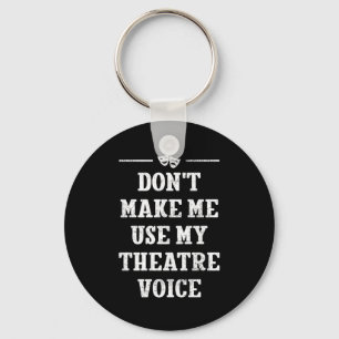Dont Make Me Use My Theatre Voice Theater Directo  Keychain
