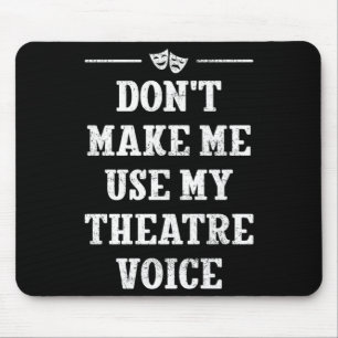 Dont Make Me Use My Theatre Voice Theater Directo Mouse Pad