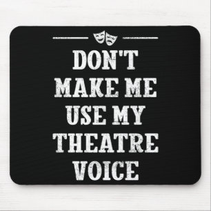 Dont Make Me Use My Theatre Voice Theater Directo Mouse Pad