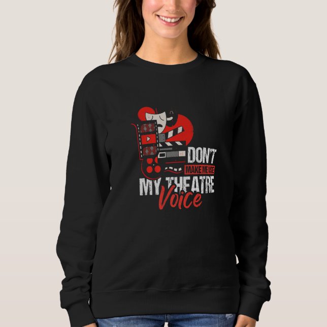 Dont Make Me Use My Theatre Voice Theater Spieler Sweatshirt (Front)