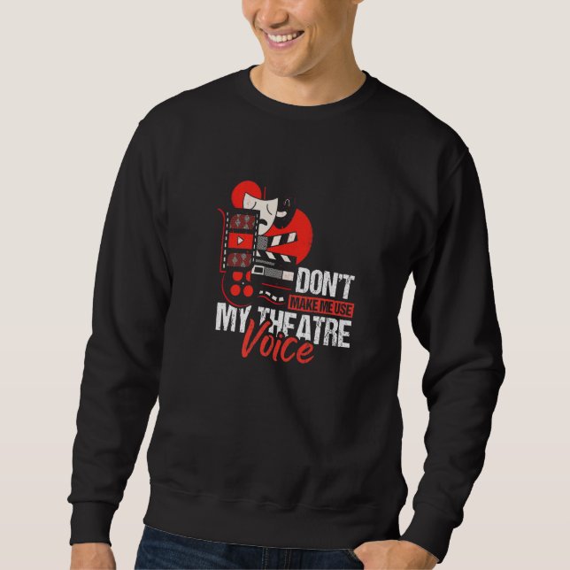 Dont Make Me Use My Theatre Voice Theater Spieler Sweatshirt (Front)
