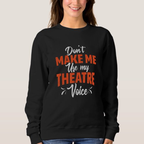 Dont Make Me Use My Theatre Voice  Theatre Direct Sweatshirt
