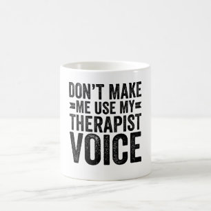 Don't Make Me Use My Therapist Voice Coffee Mug