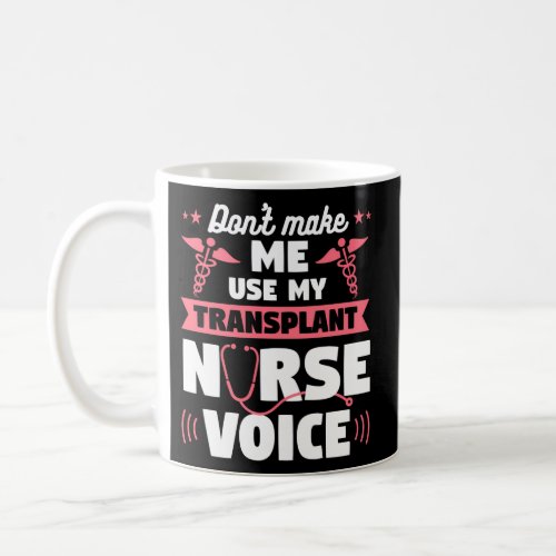DonT Make Me Use My Transplant Nurse Voice Coffee Mug