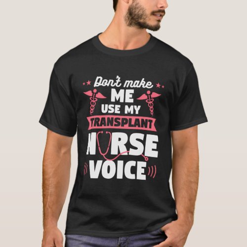 DonT Make Me Use My Transplant Nurse Voice T_Shirt