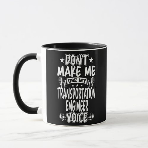 Dont Make Me Use My Transportation Engineer Mug