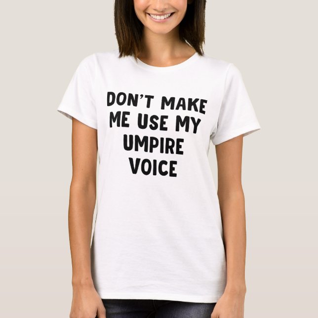 Don't Make Me Use My Umpire Voice T-Shirt (Front)