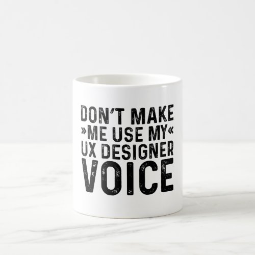 Dont Make Me Use My UX Designer Voice Coffee Mug