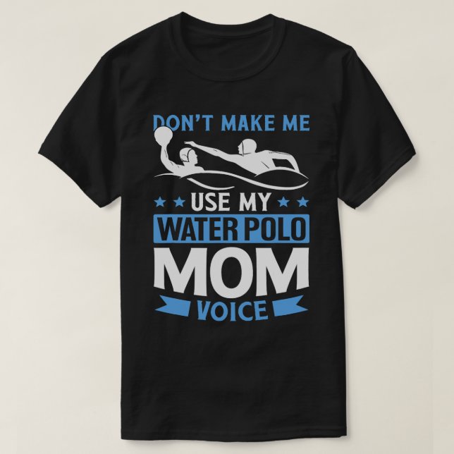 Dont Make Me Use My Water Polo Mom Voice (Design Front)