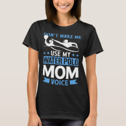 Dont Make Me Use My Water Polo Mom Voice