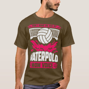 Dont Make Me Use My Waterpolo Mom Voice T-Shirt