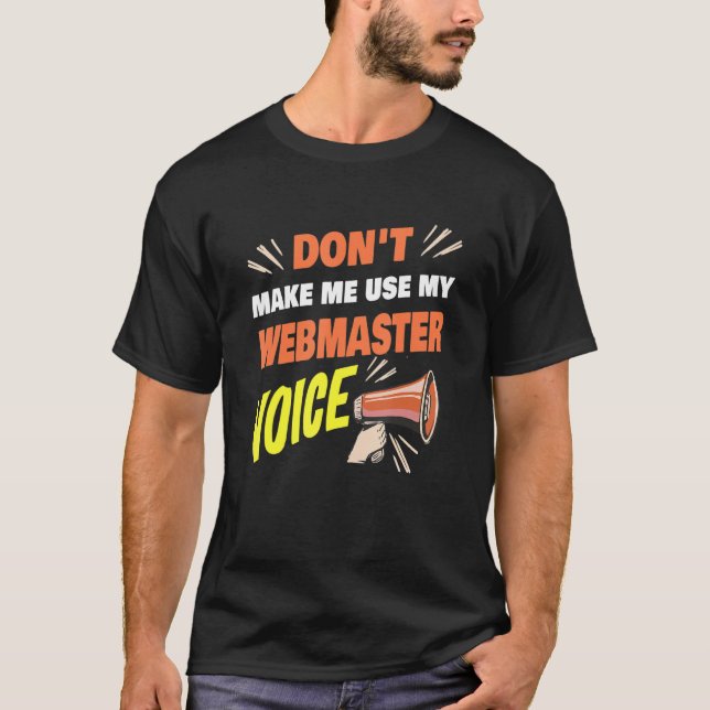 Don't Make Me Use My Webmaster Voice Funny Webmast T-Shirt (Front)