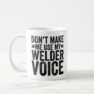 Don't Make Me Use My Welder Voice Coffee Mug