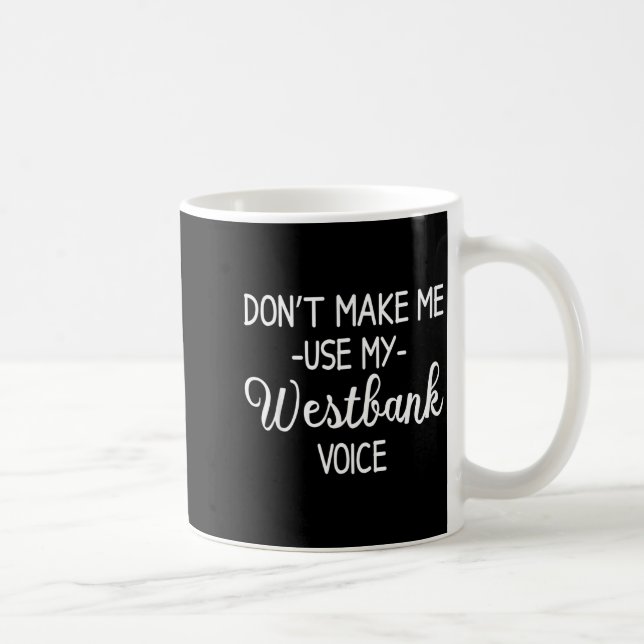 Don't Make Me Use My Westbank Voice  Coffee Mug (Right)
