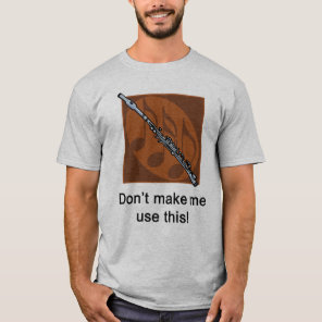 Don't make me use this! (Piccolo - Flute) T-Shirt