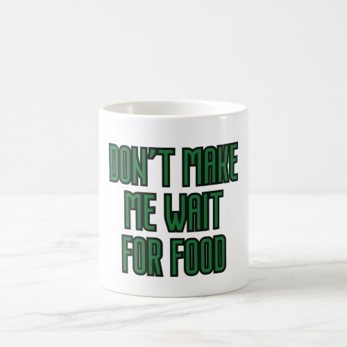 Dont Make Me Wait for Food Coffee Mug