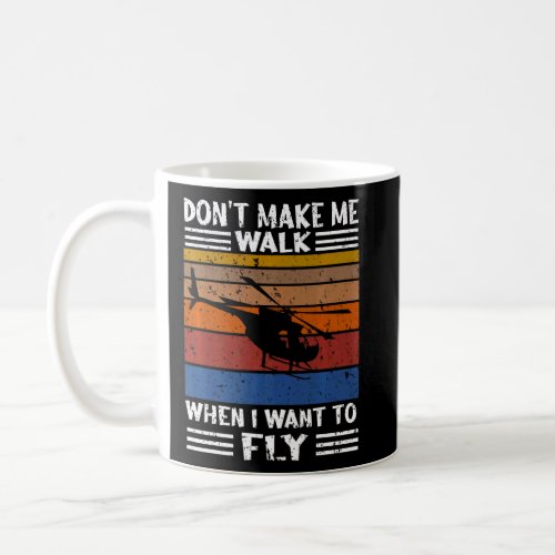 Dont Make Me Walk When I Want To Fly Helicopter P Coffee Mug
