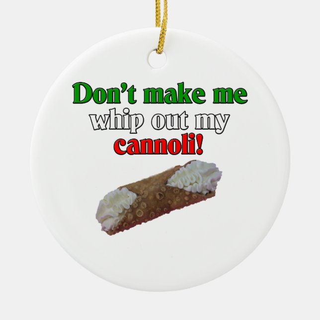 Don't make me whip out my cannoli! ceramic ornament (Front)
