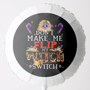 Don't Make Me Witch Switch, Funny Witch Halloween Balloon