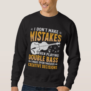 Don't Make Mistakes Playing Double Bass Creative D Sweatshirt