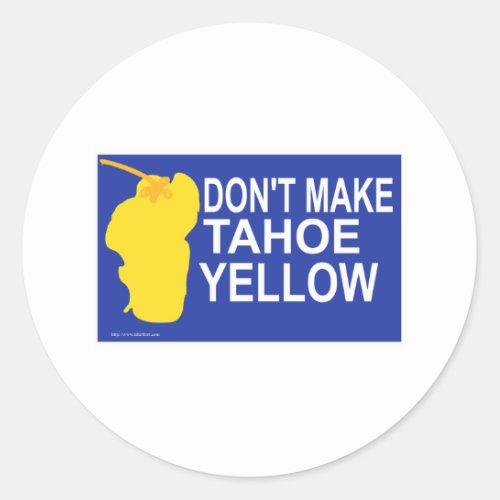 Dont make Tahoe yellow Classic Round Sticker