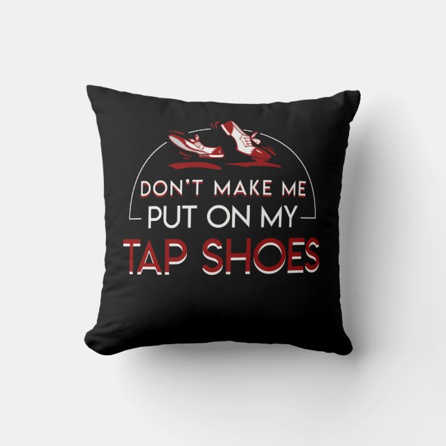 Dont Make Tap Dancing Lover Put On Shoes Throw Pillow (Front)