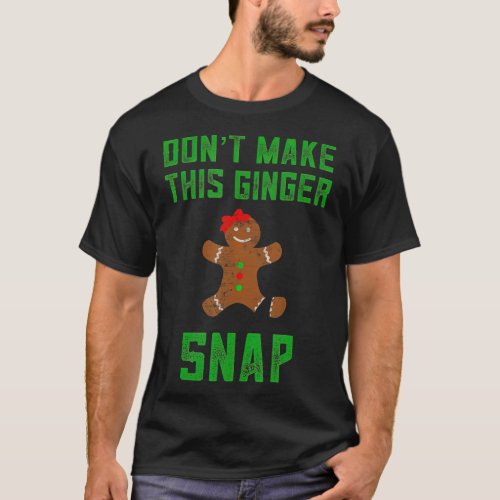 Dont Make This Ginger Snap Christmas Gingerbread T_Shirt