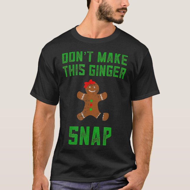 Dont Make This Ginger Snap Christmas Gingerbread T-Shirt (Front)