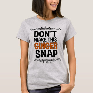 Don't Make This Ginger Snap Funny T-Shirt