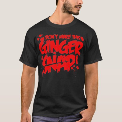 Dont make this Ginger Snap Redhead apparel Red hai T_Shirt