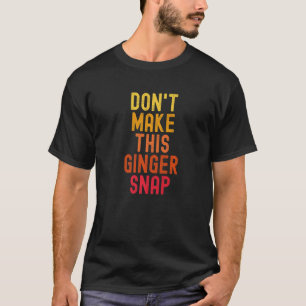 Don't Make This Ginger Snap Redhead T-Shirt