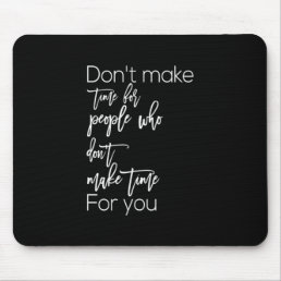 don&#39;t make time for people make time for you mouse pad